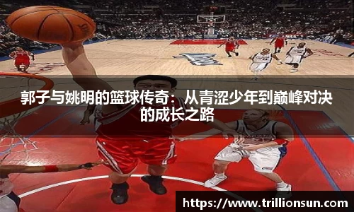 郭子与姚明的篮球传奇：从青涩少年到巅峰对决的成长之路