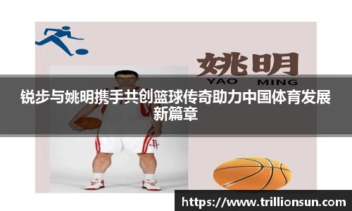 锐步与姚明携手共创篮球传奇助力中国体育发展新篇章